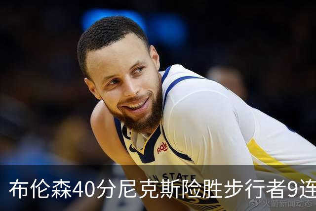 布伦森40分尼克斯险胜步行者9连胜 骑士擒灰熊