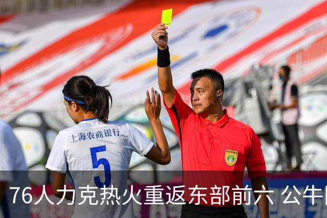 76人力克热火重返东部前六 公牛险胜开拓者
